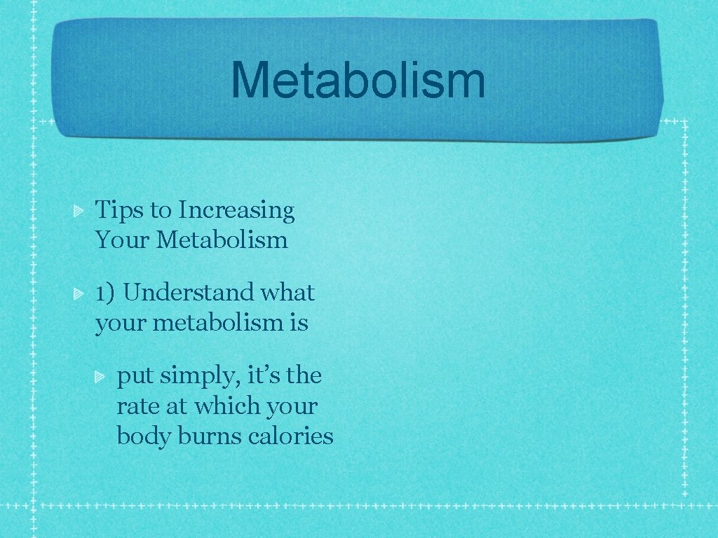 Metabolism Tips to Increasing Your Metabolism 1) Understand what your metabolism is put simply,