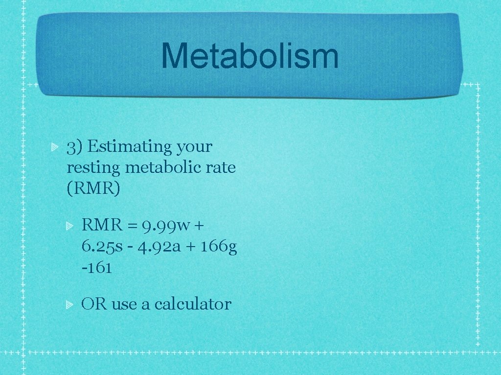 Metabolism 3) Estimating your resting metabolic rate (RMR) RMR = 9. 99 w +