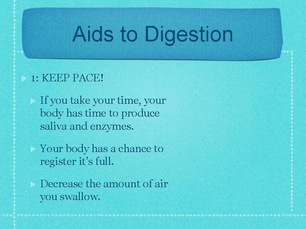 Aids to Digestion 1: KEEP PACE! If you take your time, your body has