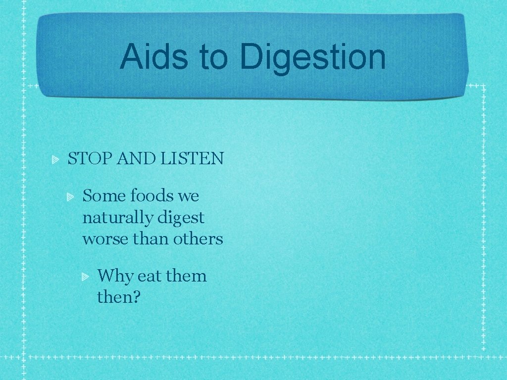 Aids to Digestion STOP AND LISTEN Some foods we naturally digest worse than others