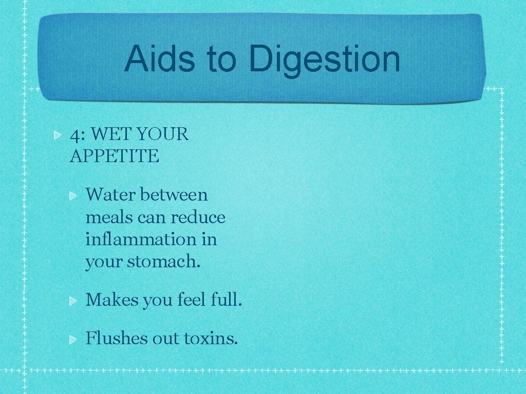 Aids to Digestion 4: WET YOUR APPETITE Water between meals can reduce inflammation in