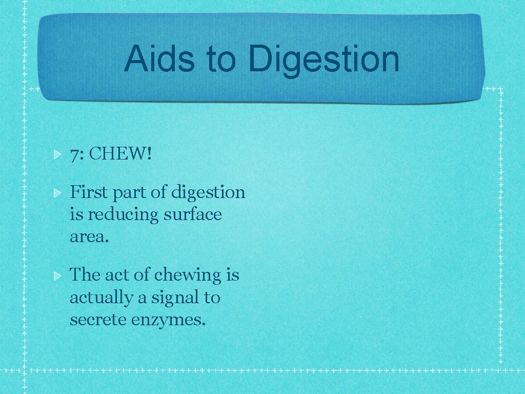 Aids to Digestion 7: CHEW! First part of digestion is reducing surface area. The