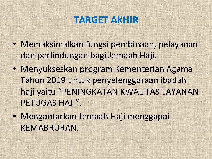 TARGET AKHIR • Memaksimalkan fungsi pembinaan, pelayanan dan perlindungan bagi Jemaah Haji. • Menyukseskan