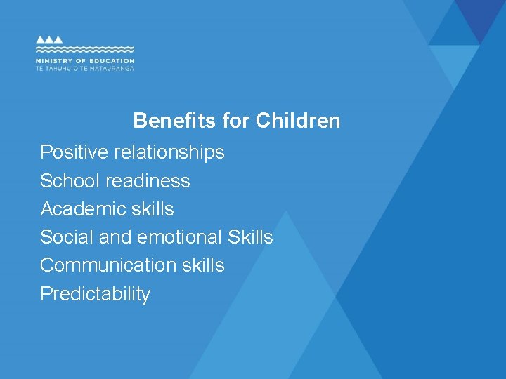 Benefits for Children Positive relationships School readiness Academic skills Social and emotional Skills Communication