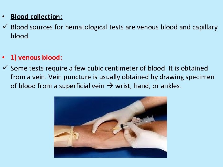  • Blood collection: ü Blood sources for hematological tests are venous blood and