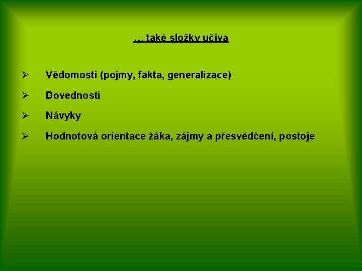 … také složky učiva Ø Vědomosti (pojmy, fakta, generalizace) Ø Dovednosti Ø Návyky Ø