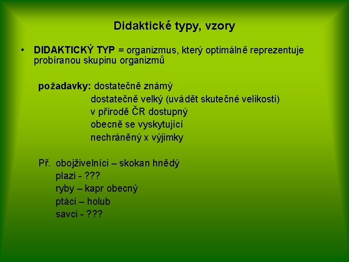 Didaktické typy, vzory • DIDAKTICKÝ TYP = organizmus, který optimálně reprezentuje probíranou skupinu organizmů