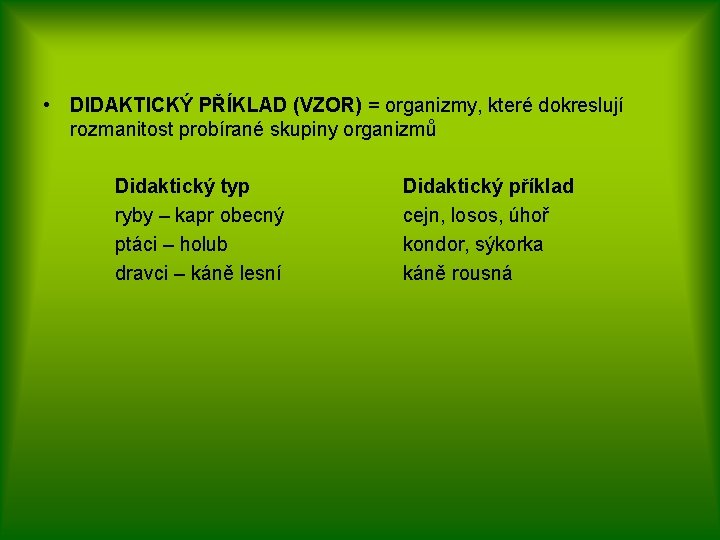  • DIDAKTICKÝ PŘÍKLAD (VZOR) = organizmy, které dokreslují rozmanitost probírané skupiny organizmů Didaktický