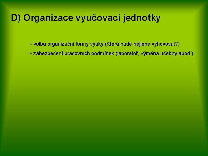 D) Organizace vyučovací jednotky - volba organizační formy výuky (Která bude nejlépe vyhovovat? )