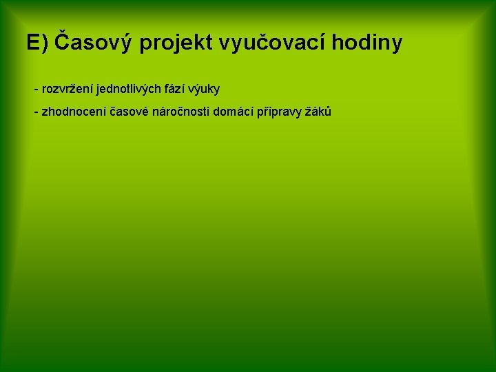 E) Časový projekt vyučovací hodiny - rozvržení jednotlivých fází výuky - zhodnocení časové náročnosti