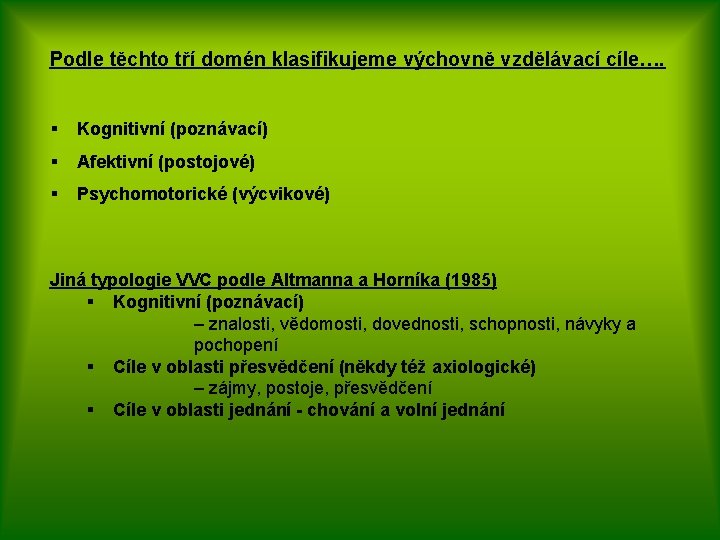 Podle těchto tří domén klasifikujeme výchovně vzdělávací cíle…. § Kognitivní (poznávací) § Afektivní (postojové)