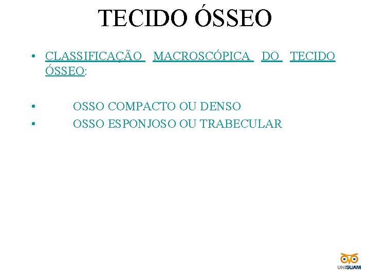 TECIDO ÓSSEO • CLASSIFICAÇÃO MACROSCÓPICA DO TECIDO ÓSSEO: • OSSO COMPACTO OU DENSO •