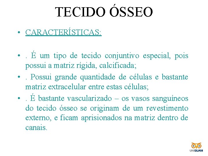 TECIDO ÓSSEO • CARACTERÍSTICAS: • . É um tipo de tecido conjuntivo especial, pois