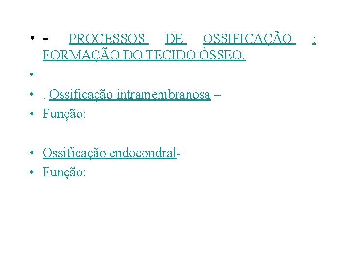  • - PROCESSOS DE OSSIFICAÇÃO FORMAÇÃO DO TECIDO ÓSSEO. • • . Ossificação