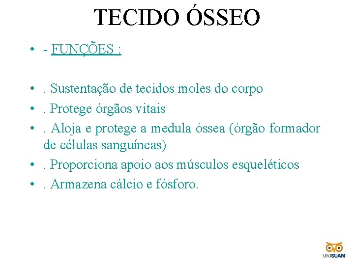 TECIDO ÓSSEO • • • • - FUNÇÕES : . Sustentação de tecidos moles