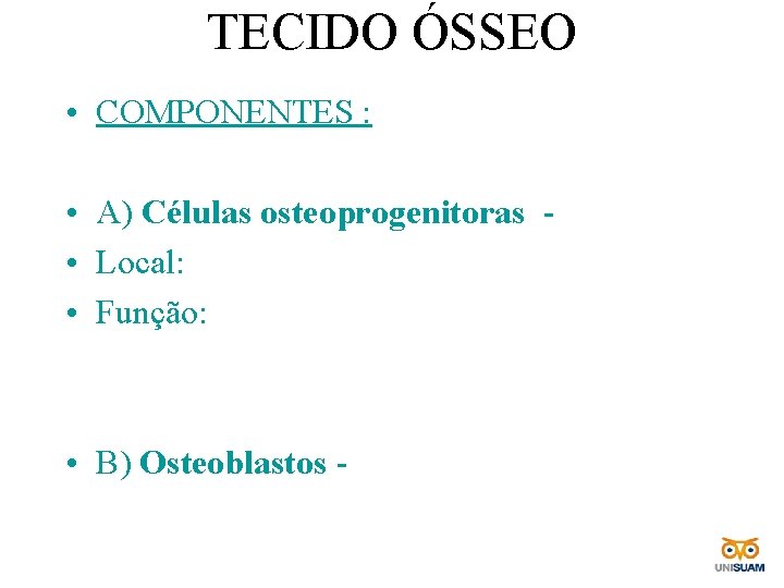 TECIDO ÓSSEO • COMPONENTES : • A) Células osteoprogenitoras • Local: • Função: •