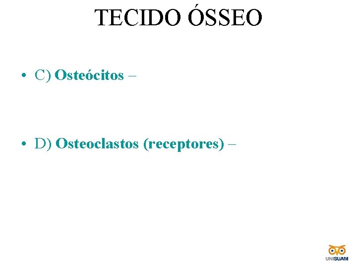 TECIDO ÓSSEO • C) Osteócitos – • D) Osteoclastos (receptores) – 