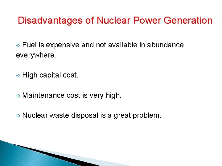 Disadvantages of Nuclear Power Generation Fuel is expensive and not available in abundance everywhere.