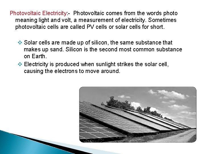 Photovoltaic Electricity: - Photovoltaic comes from the words photo meaning light and volt, a