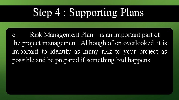 Step 4 : Supporting Plans c. Risk Management Plan – is an important part