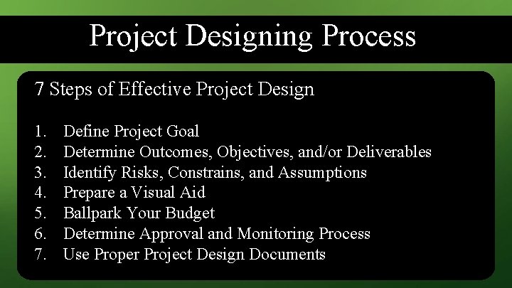 Project Designing Process 7 Steps of Effective Project Design 1. 2. 3. 4. 5.