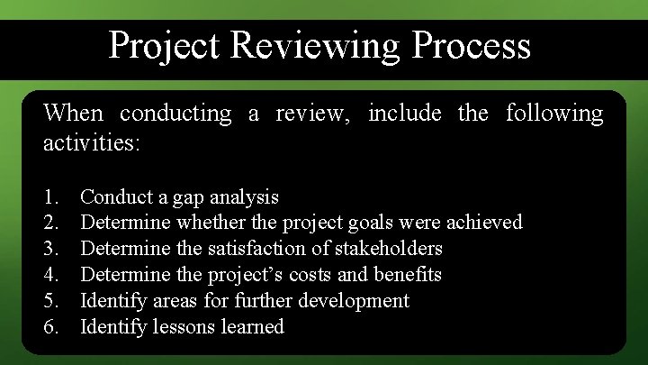 Project Reviewing Process When conducting a review, include the following activities: 1. 2. 3.