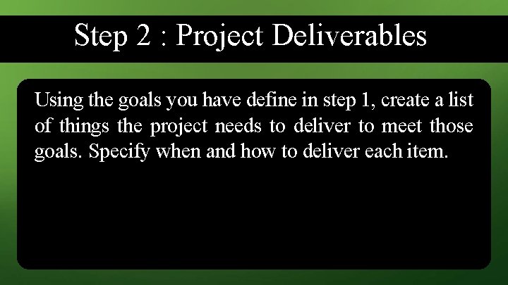 Step 2 : Project Deliverables Using the goals you have define in step 1,