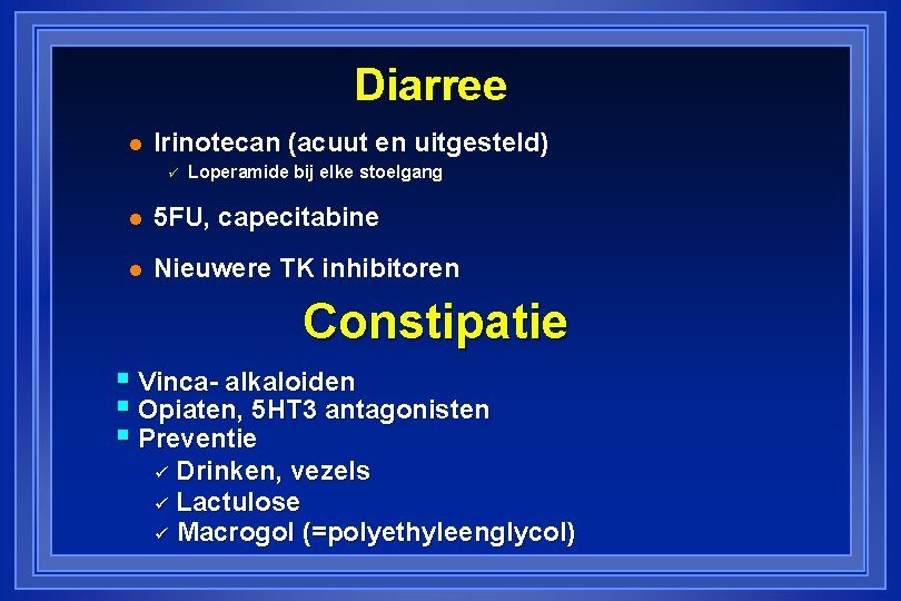 Diarree l Irinotecan (acuut en uitgesteld) ü Loperamide bij elke stoelgang l 5 FU,
