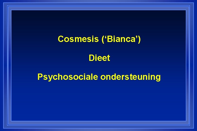Cosmesis (‘Bianca’) Dieet Psychosociale ondersteuning 