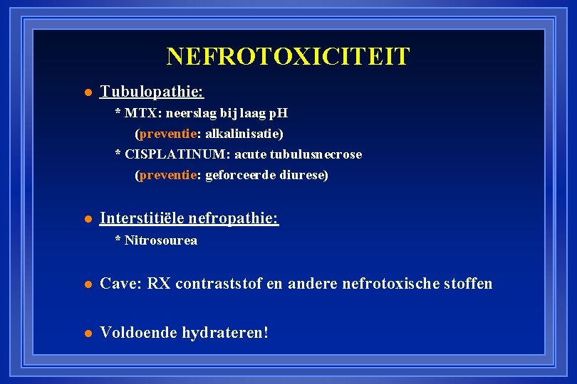 NEFROTOXICITEIT l Tubulopathie: * MTX: neerslag bij laag p. H (preventie: alkalinisatie) * CISPLATINUM: