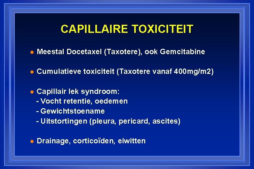 CAPILLAIRE TOXICITEIT l Meestal Docetaxel (Taxotere), ook Gemcitabine l Cumulatieve toxiciteit (Taxotere vanaf 400