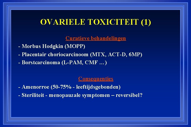 OVARIELE TOXICITEIT (1) Curatieve behandelingen - Morbus Hodgkin (MOPP) - Placentair choriocarcinoom (MTX, ACT-D,