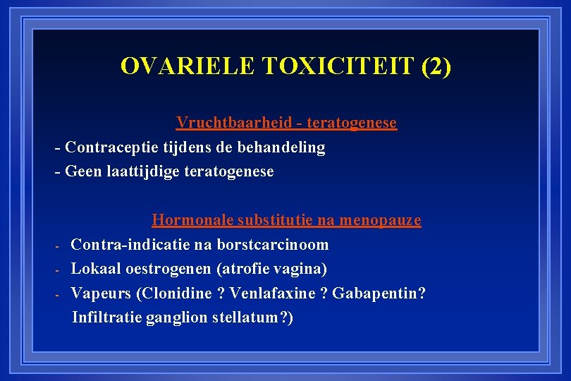 OVARIELE TOXICITEIT (2) Vruchtbaarheid - teratogenese - Contraceptie tijdens de behandeling - Geen laattijdige