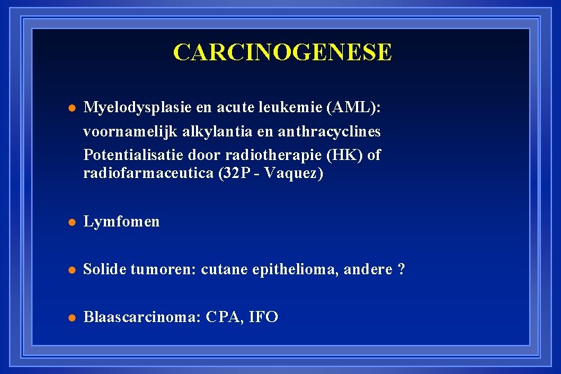 CARCINOGENESE l Myelodysplasie en acute leukemie (AML): voornamelijk alkylantia en anthracyclines Potentialisatie door radiotherapie