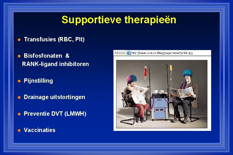 Supportieve therapieën l Transfusies (RBC, Plt) l Bisfosfonaten & RANK-ligand inhibitoren l Pijnstilling l