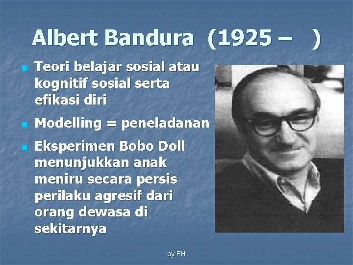 Albert Bandura (1925 – ) n n n Teori belajar sosial atau kognitif sosial