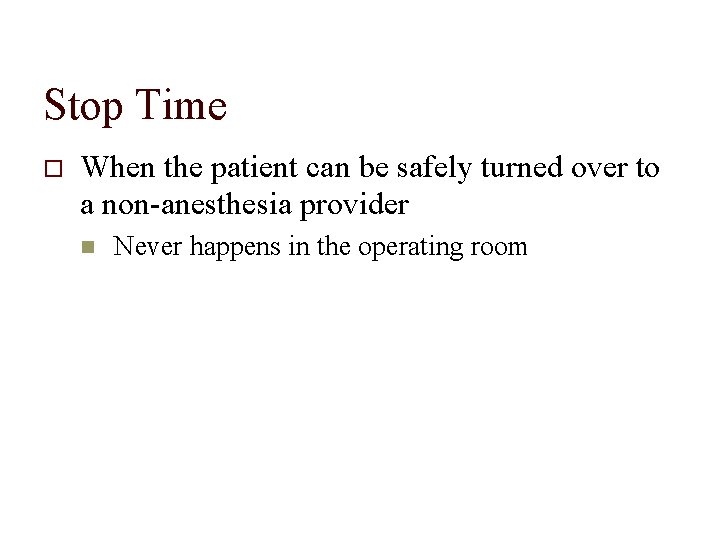 Stop Time When the patient can be safely turned over to a non-anesthesia provider