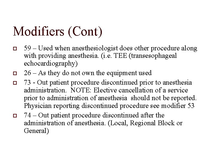 Modifiers (Cont) 59 – Used when anesthesiologist does other procedure along with providing anesthesia.