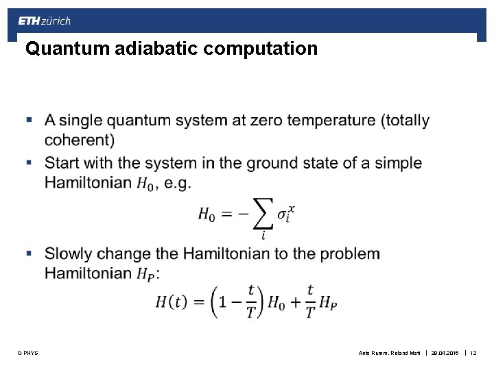 Quantum adiabatic computation § D-PHYS Ants Remm, Roland Matt | 29. 04. 2016 |