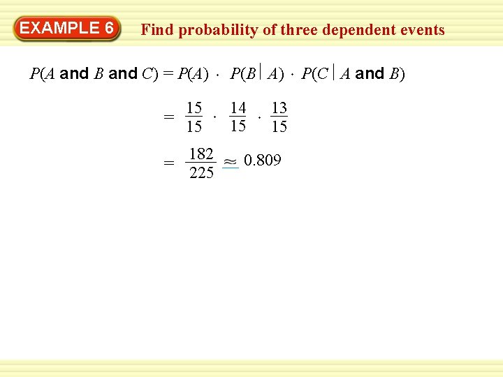 EXAMPLE 6 Find probability of three dependent events P(A and B and C) =