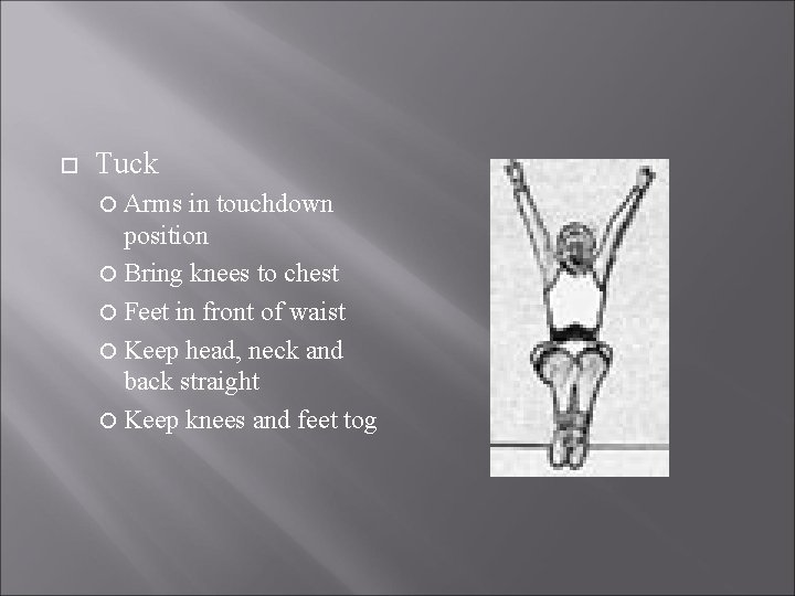  Tuck Arms in touchdown position Bring knees to chest Feet in front of