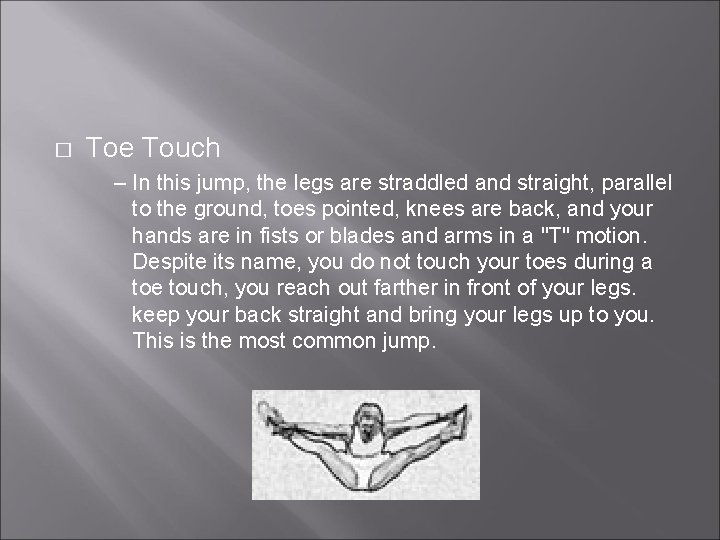 � Toe Touch – In this jump, the legs are straddled and straight, parallel