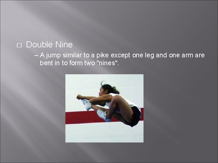 � Double Nine – A jump similar to a pike except one leg and