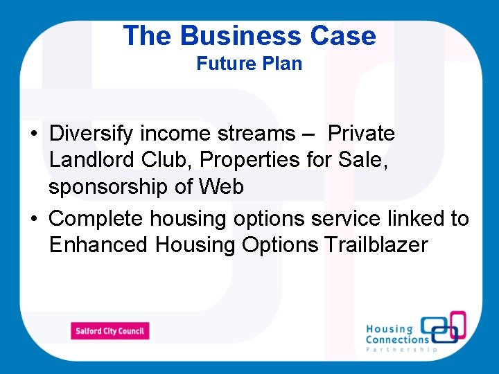 The Business Case Future Plan • Diversify income streams – Private Landlord Club, Properties