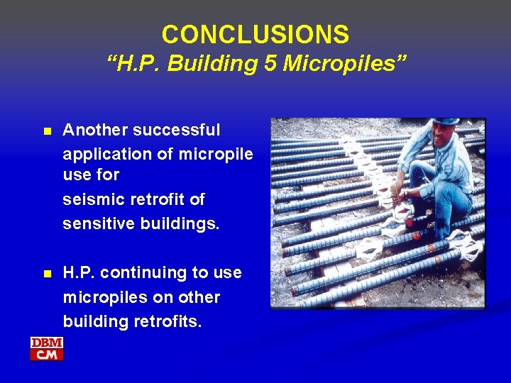 CONCLUSIONS “H. P. Building 5 Micropiles” n Another successful application of micropile use for