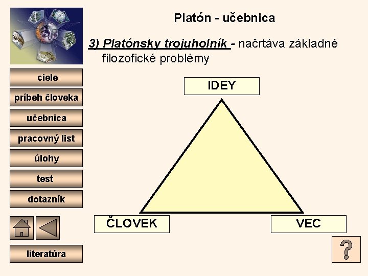 Platón - učebnica 3) Platónsky trojuholník - načrtáva základné filozofické problémy ciele IDEY príbeh