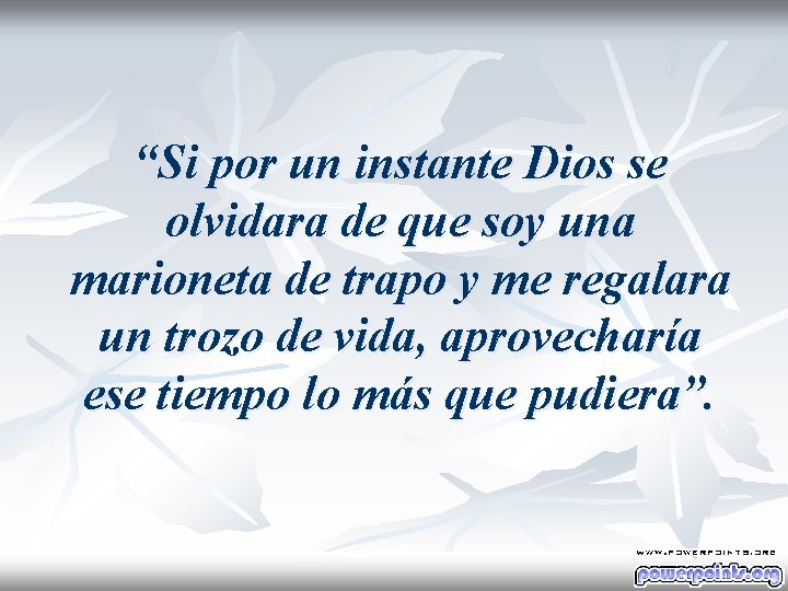 “Si por un instante Dios se olvidara de que soy una marioneta de trapo