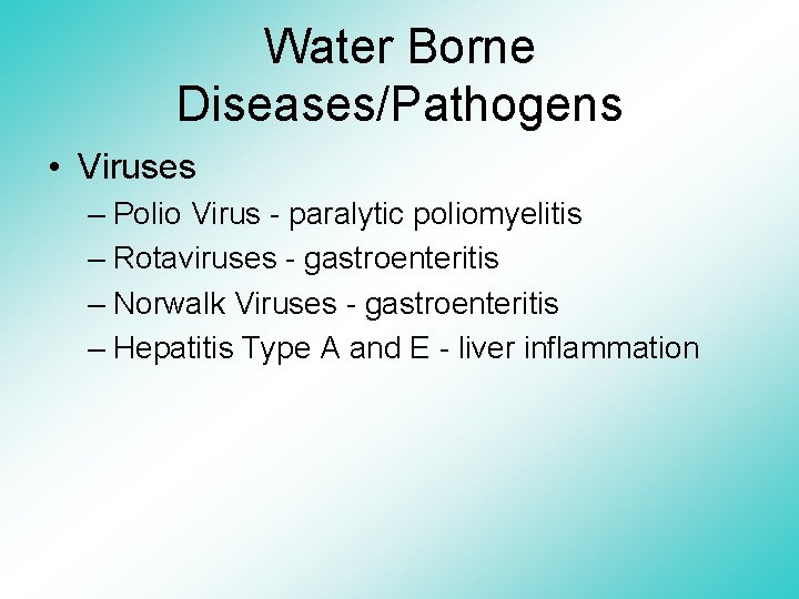 Water Borne Diseases/Pathogens • Viruses – Polio Virus - paralytic poliomyelitis – Rotaviruses -