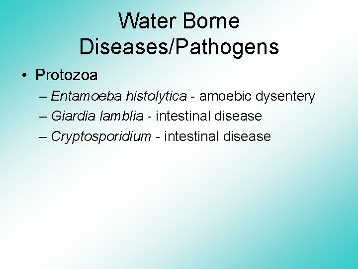 Water Borne Diseases/Pathogens • Protozoa – Entamoeba histolytica - amoebic dysentery – Giardia lamblia