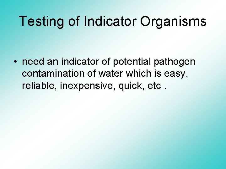 Testing of Indicator Organisms • need an indicator of potential pathogen contamination of water